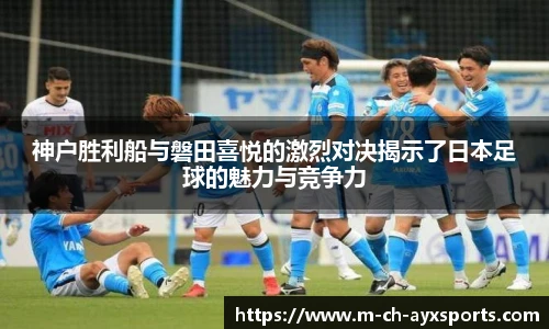 神户胜利船与磐田喜悦的激烈对决揭示了日本足球的魅力与竞争力