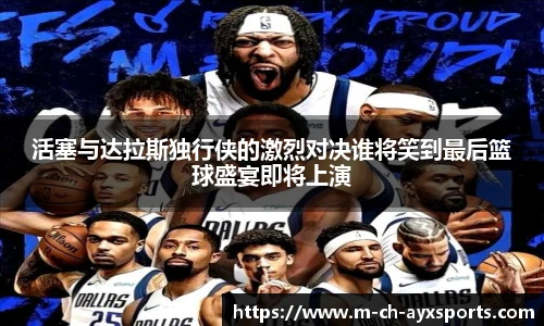 活塞与达拉斯独行侠的激烈对决谁将笑到最后篮球盛宴即将上演
