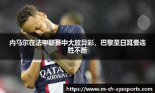 内马尔在法甲联赛中大放异彩，巴黎圣日耳曼连胜不断