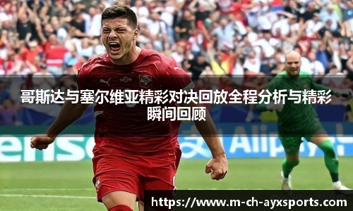 哥斯达与塞尔维亚精彩对决回放全程分析与精彩瞬间回顾