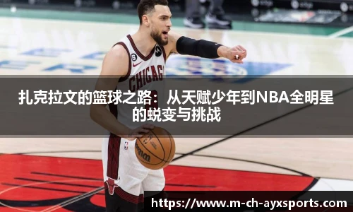 扎克拉文的篮球之路：从天赋少年到NBA全明星的蜕变与挑战