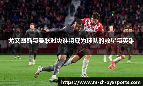 尤文图斯与曼联对决谁将成为球队的救星与英雄